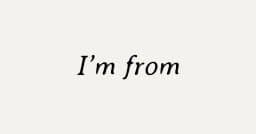 I am from